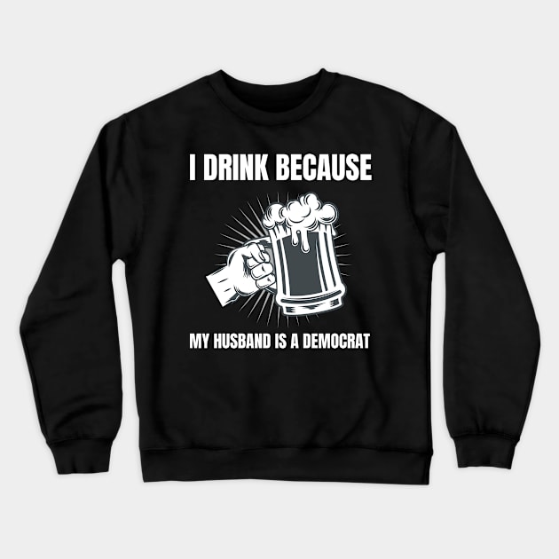 Womens I Drink Because My Husband Is A Democrat Republican print Crewneck Sweatshirt by merchlovers